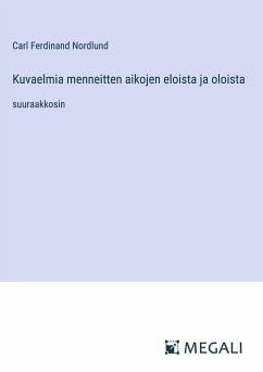 Kuvaelmia menneitten aikojen eloista ja oloista - Nordlund, Carl Ferdinand