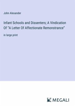 Infant Schools and Dissenters; A Vindication Of ¿A Letter Of Affectionate Remonstrance¿ - Alexander, John