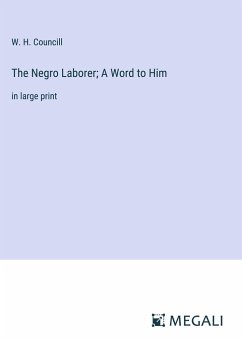 The Negro Laborer; A Word to Him - Councill, W. H.