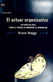 El actuar organizativo : un punto de vista sobre el trabajo, el bienestar, el aprendizaje