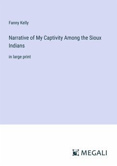 Narrative of My Captivity Among the Sioux Indians - Kelly, Fanny