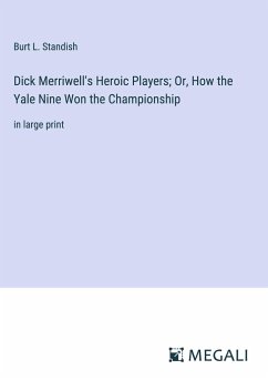 Dick Merriwell's Heroic Players; Or, How the Yale Nine Won the Championship - Standish, Burt L.