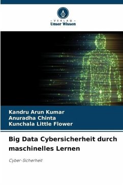 Big Data Cybersicherheit durch maschinelles Lernen - Arun Kumar, Kandru;Chinta, Anuradha;Little Flower, Kunchala