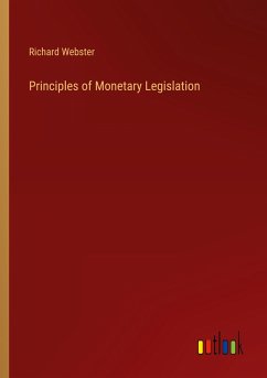 Principles of Monetary Legislation - Webster, Richard