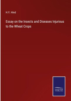Essay on the Insects and Diseases Injurious to the Wheat Crops - Hind, H. Y.