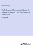 The Philosophy of Earthquakes, Natural and Religious; Or, An Inquiry Into Their Cause, and Their Purpose