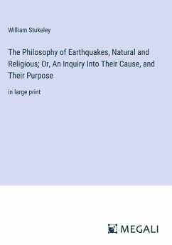 The Philosophy of Earthquakes, Natural and Religious; Or, An Inquiry Into Their Cause, and Their Purpose - Stukeley, William