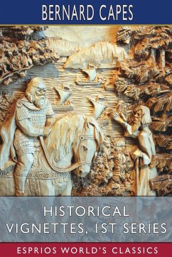 Historical Vignettes, 1st Series (Esprios Classics) - Capes, Bernard