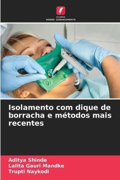 Isolamento com dique de borracha e métodos mais recentes - Shinde, Aditya;Mandke, Lalita Gauri;Naykodi, Trupti