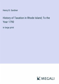History of Taxation in Rhode Island; To the Year 1790 - Gardner, Henry B.