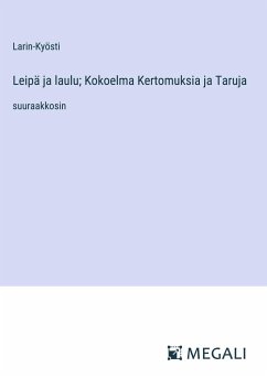 Leipä ja laulu; Kokoelma Kertomuksia ja Taruja - Larin-Kyösti