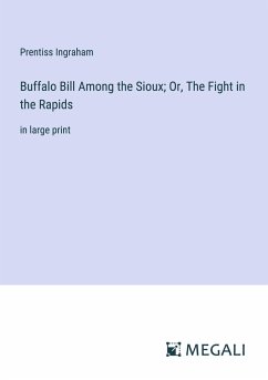 Buffalo Bill Among the Sioux; Or, The Fight in the Rapids - Ingraham, Prentiss