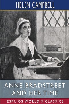Anne Bradstreet and Her Time (Esprios Classics) - Campbell, Helen
