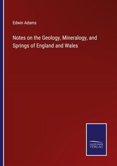 Notes on the Geology, Mineralogy, and Springs of England and Wales - Adams, Edwin