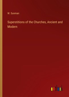 Superstitions of the Churches, Ancient and Modern - Sunman, W.