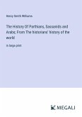 The History Of Parthians, Sassanids and Arabs; From The historians' history of the world