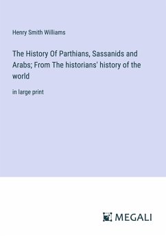 The History Of Parthians, Sassanids and Arabs; From The historians' history of the world - Williams, Henry Smith