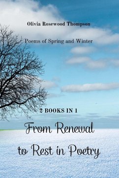 From Renewal to Rest in Poetry: Poems of Spring and Winter - 2 Books in 1 - Thompson, Olivia Rosewood