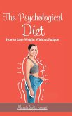 The Psychological Diet - How to Lose Weight Without Fatigue: How to lose weight by changing your mindset and without dieting