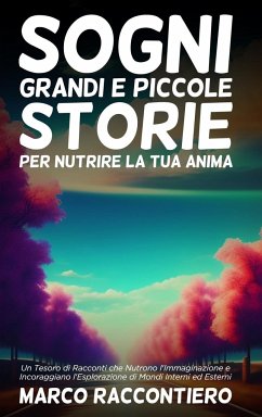 Sogni Grandi e Piccole Storie per Nutrire la Tua Anima - Raccontiero, Marco