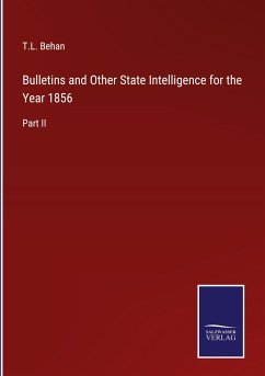 Bulletins and Other State Intelligence for the Year 1856 - Behan, T. L.