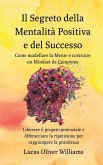 Il segreto della Mentalità Positiva e del Successo: Come modellare la Mente e costruire un Mindset da Campione