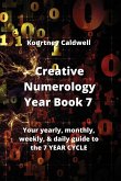 Creative Numerology Year Book 7: Your yearly, monthly, weekly, & daily guide to the 7 YEAR CYCLE