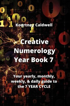 Creative Numerology Year Book 7: Your yearly, monthly, weekly, & daily guide to the 7 YEAR CYCLE - Caldwell, Kourtney