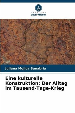 Eine kulturelle Konstruktion: Der Alltag im Tausend-Tage-Krieg - Mojica Sanabria, Juliana