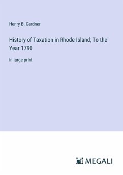 History of Taxation in Rhode Island; To the Year 1790 - Gardner, Henry B.