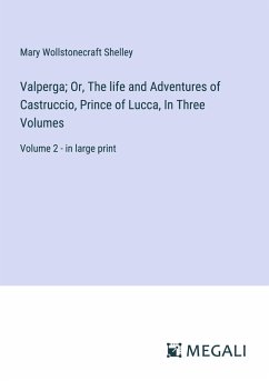 Valperga; Or, The life and Adventures of Castruccio, Prince of Lucca, In Three Volumes - Shelley, Mary Wollstonecraft