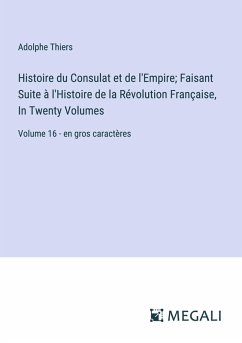 Cover Histoire du Consulat et de l'Empire; Faisant Suite à l'Histoire de la Révolution Française, In Twenty Volumes