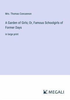 A Garden of Girls; Or, Famous Schoolgirls of Former Days - Concannon, Thomas