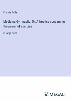 Medicina Gymnastic; Or, A treatise concerning the power of exercise - Fuller, Francis