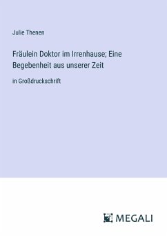 Fräulein Doktor im Irrenhause; Eine Begebenheit aus unserer Zeit - Thenen, Julie