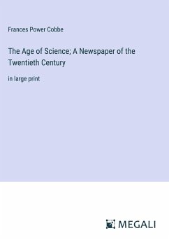 The Age of Science; A Newspaper of the Twentieth Century - Cobbe, Frances Power