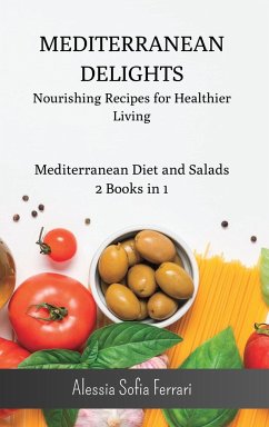 Mediterranean Delights - Nourishing Recipes for Healthier Living: Mediterranean Diet and Salads - 2 Books in 1 - Ferrari, Alessia Sofia