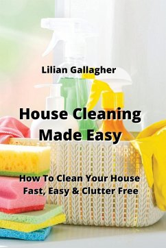 House Cleaning Made Easy: How To Clean Your House Fast, Easy & Clutter Free - Gallagher, Lilian