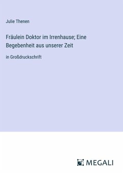 Fräulein Doktor im Irrenhause; Eine Begebenheit aus unserer Zeit - Thenen, Julie