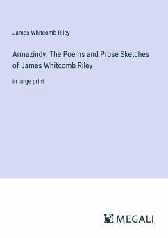 Armazindy; The Poems and Prose Sketches of James Whitcomb Riley - Riley, James Whitcomb