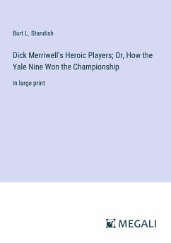 Dick Merriwell's Heroic Players; Or, How the Yale Nine Won the Championship - Standish, Burt L.