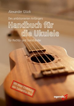 Des ambitionierten Anfängers Handbuch für die Ukulele für Rechts- und Linkshändler - Glück, Alexander