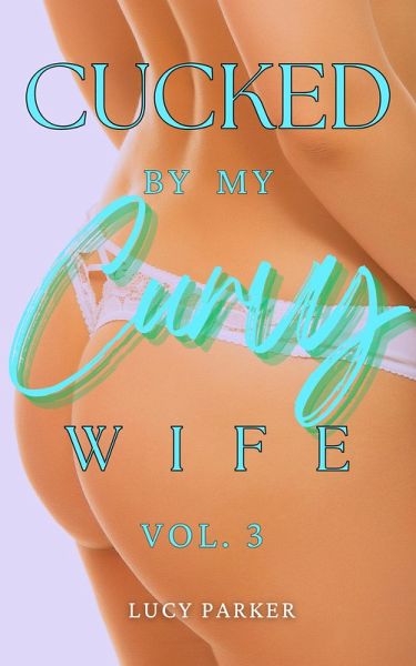 Cucked by my Curvy Wife, Volume 3 (eBook, ePUB)