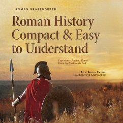 Roman History Compact & Easy to Understand Experience Ancient Rome From Its Birth to Its Fall - Incl. Roman Empire Background Knowledge (MP3-Download) - Grapengeter, Roman