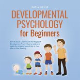 Developmental Psychology for Beginners How to Easily Understand the Stages of Development From Infant to Adult and Apply the Insights Specifically to Your Life or Child Rearing (MP3-Download)