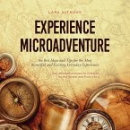 Experience Microadventure the Best Ideas and Tips for the Most Beautiful and Exciting Everyday Experiences Incl. Microadventures for Children, for the Winter and From 5 to 9 (MP3-Download)