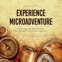 Experience Microadventure the Best Ideas and Tips for the Most Beautiful and Exciting Everyday Experiences Incl. Microadventures for Children, for the Winter and From 5 to 9 (MP3-Download) - Althaus, Lara