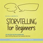 Storytelling for Beginners: The Success Factor in Marketing How to Tell Your Story and Turn Customers Into Fans - Incl. Editorial Plan Checklist for the Right Content and 11-Step Action Plan (MP3-Download)