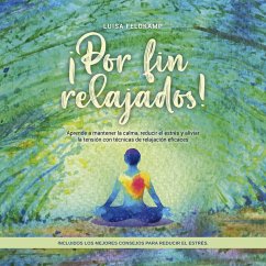 ¡Por fin relajados! Aprende a mantener la calma, reducir el estrés y aliviar la tensión con técnicas de relajación eficaces, incluidos los mejores consejos para reducir el estrés. (MP3-Download) - Feldkamp, Luisa