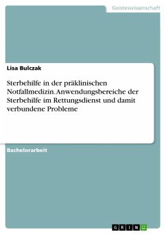 Sterbehilfe in der präklinischen Notfallmedizin. Anwendungsbereiche der Sterbehilfe im Rettungsdienst und damit verbundene Probleme (eBook, PDF) - Bulczak, Lisa